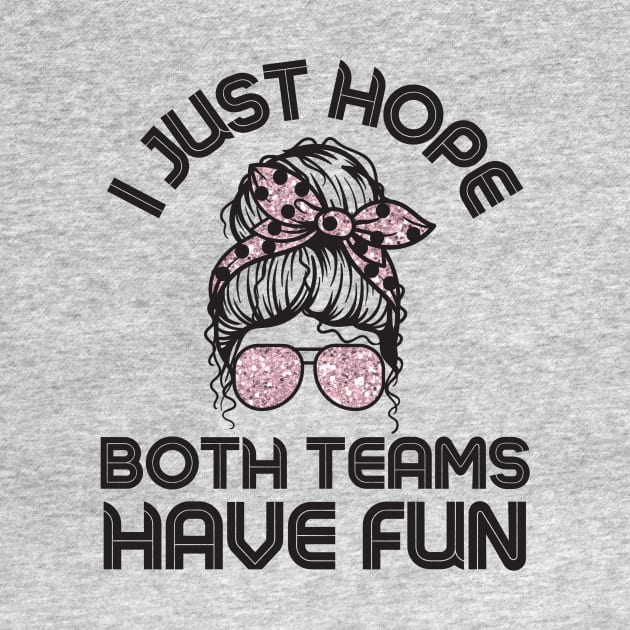 I just hope both teams have fun messy bun women by Teewyld